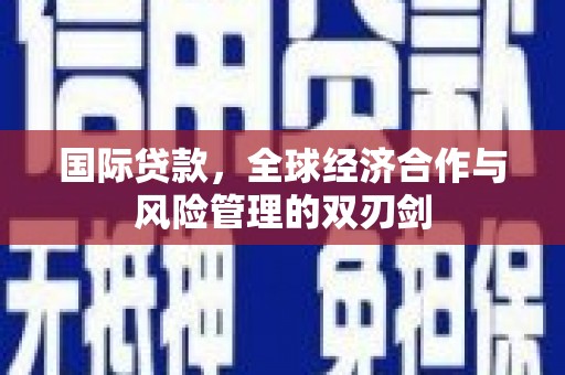 吉水国际贷款，全球经济合作与风险管理的双刃剑