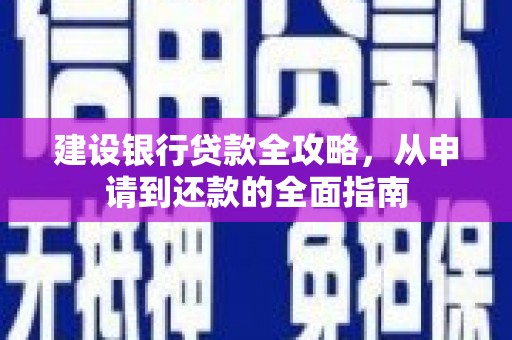 吉水建设银行贷款全攻略，从申请到还款的全面指南