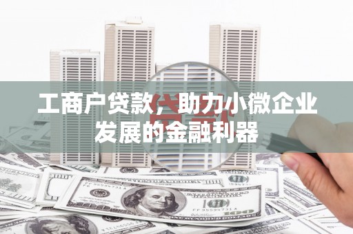 吉水工商户贷款，助力小微企业发展的金融利器