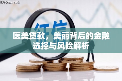 吉水医美贷款，美丽背后的金融选择与风险解析