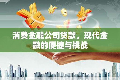 吉水消费金融公司贷款，现代金融的便捷与挑战