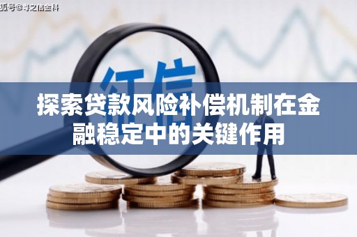 吉水探索贷款风险补偿机制在金融稳定中的关键作用