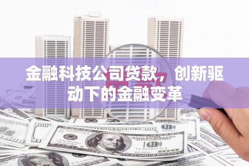 吉水金融科技公司贷款，创新驱动下的金融变革
