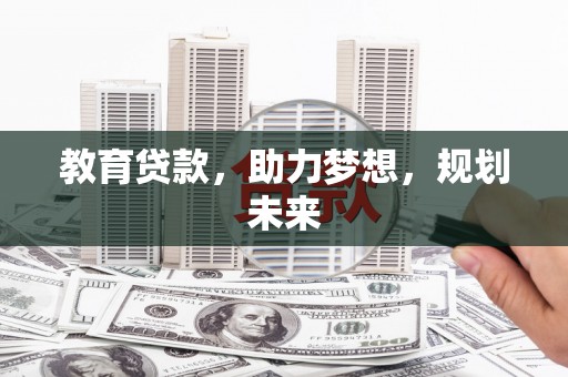 吉水教育贷款，助力梦想，规划未来