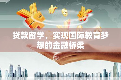 吉水贷款留学，实现国际教育梦想的金融桥梁