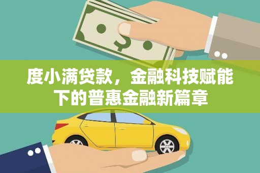 吉水度小满贷款，金融科技赋能下的普惠金融新篇章