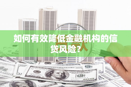 吉水如何有效降低金融机构的信贷风险？