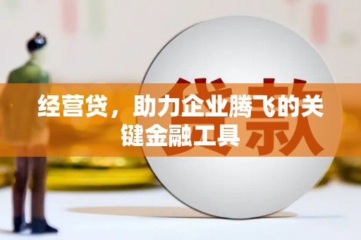 吉水经营贷，助力企业腾飞的关键金融工具