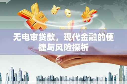 吉水无电审贷款，现代金融的便捷与风险探析