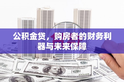 吉水公积金贷，购房者的财务利器与未来保障