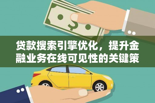 吉水贷款搜索引擎优化，提升金融业务在线可见性的关键策略