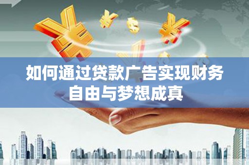 吉水如何通过贷款广告实现财务自由与梦想成真