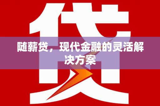 吉水随薪贷，现代金融的灵活解决方案