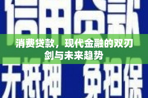 吉水消费贷款，现代金融的双刃剑与未来趋势
