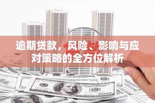 吉水逾期贷款，风险、影响与应对策略的全方位解析