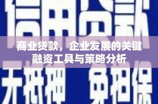 吉水商业贷款，企业发展的关键融资工具与策略分析