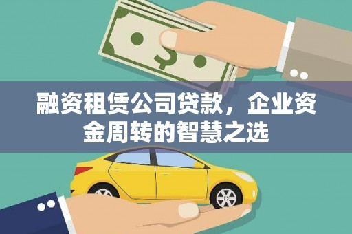 吉水融资租赁公司贷款，企业资金周转的智慧之选