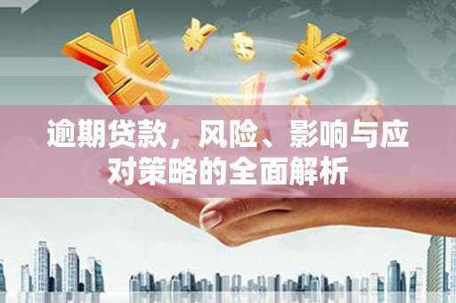 吉水逾期贷款，风险、影响与应对策略的全面解析