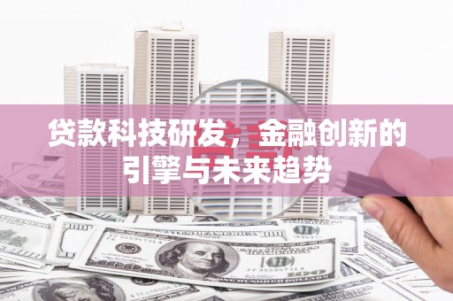 吉水贷款科技研发，金融创新的引擎与未来趋势