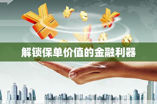 吉水解锁保单价值的金融利器