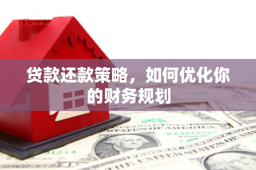 吉水贷款还款策略，如何优化你的财务规划