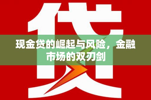 吉水现金贷的崛起与风险，金融市场的双刃剑