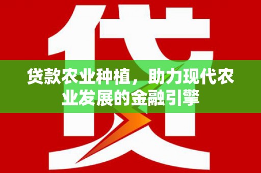吉水贷款农业种植，助力现代农业发展的金融引擎