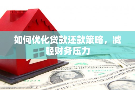 吉水如何优化贷款还款策略，减轻财务压力