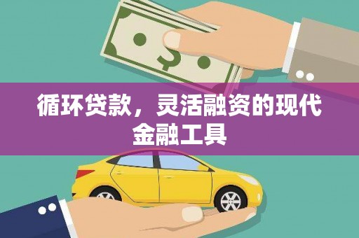 吉水循环贷款，灵活融资的现代金融工具