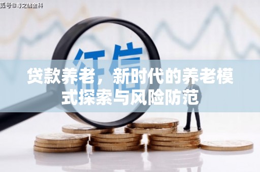 吉水贷款养老，新时代的养老模式探索与风险防范