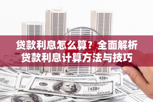 吉水贷款利息怎么算？全面解析贷款利息计算方法与技巧