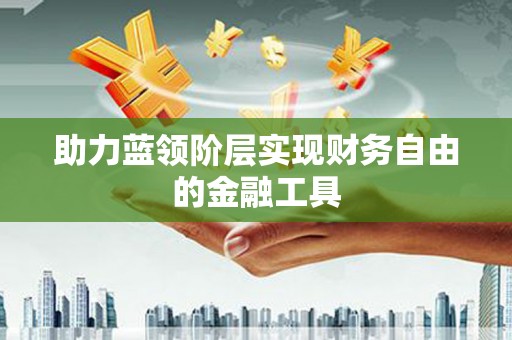 吉水助力蓝领阶层实现财务自由的金融工具