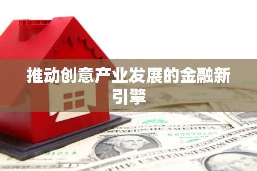 吉水推动创意产业发展的金融新引擎
