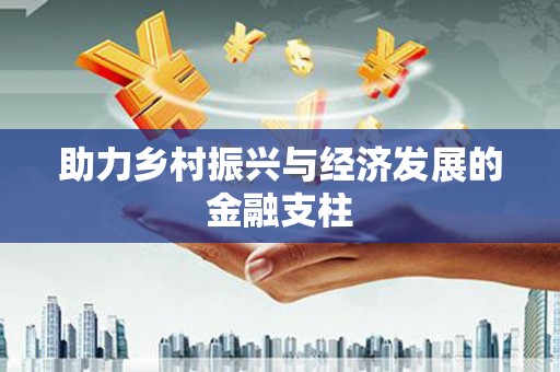 吉水助力乡村振兴与经济发展的金融支柱